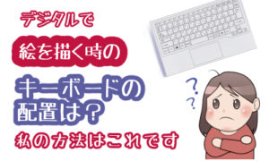 デジタルで絵を描く時のキーボードの配置は?私の方法はこれです